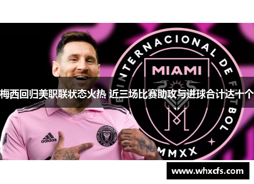 梅西回归美职联状态火热 近三场比赛助攻与进球合计达十个